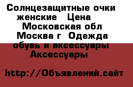 Солнцезащитные очки DIOR женские › Цена ­ 5 000 - Московская обл., Москва г. Одежда, обувь и аксессуары » Аксессуары   